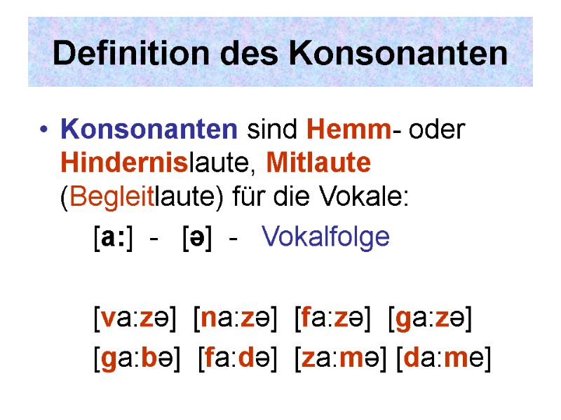 Definition des Konsonanten Konsonanten sind Hemm- oder Hindernislaute, Mitlaute (Begleitlaute) für die Vokale: 